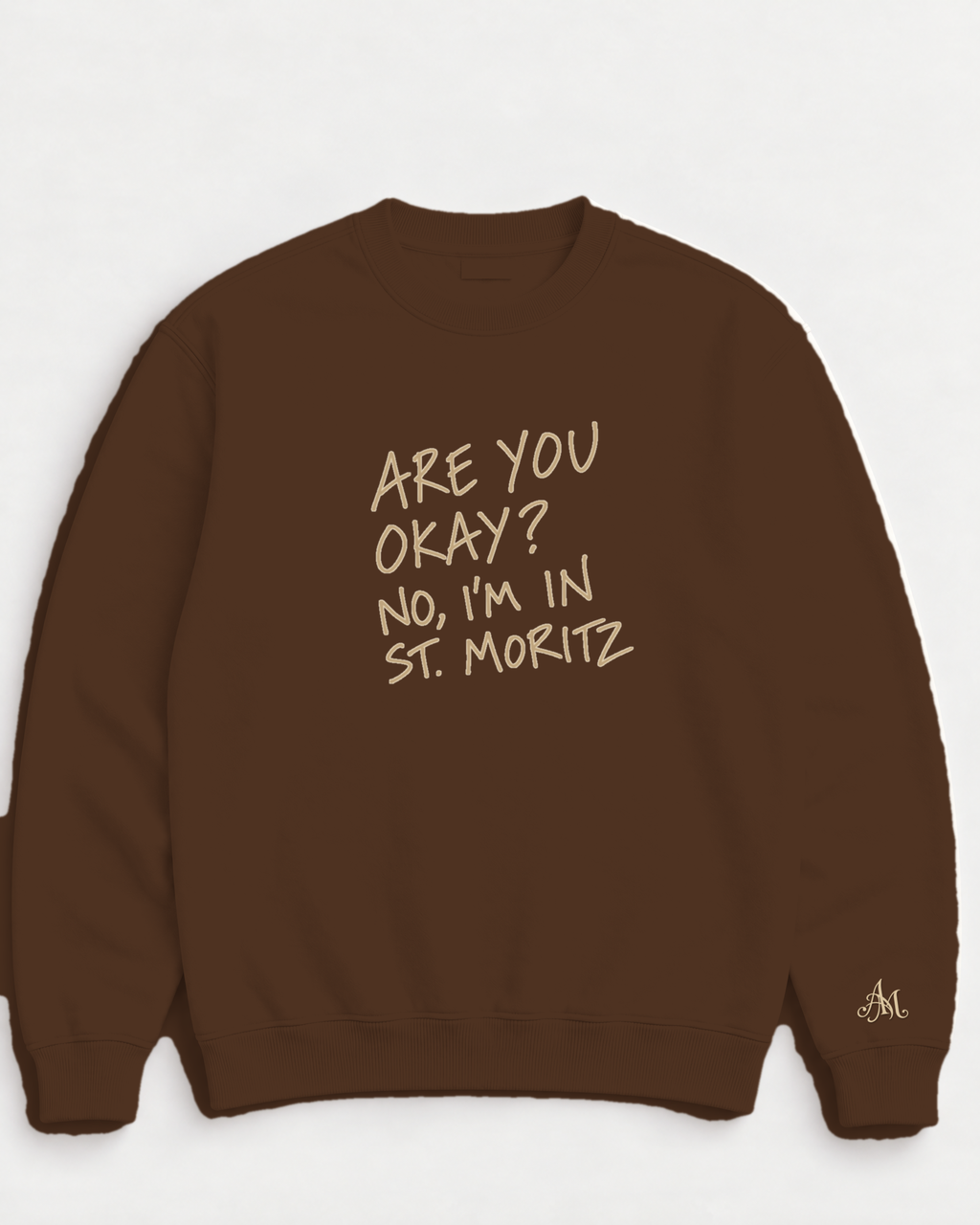 Chocolate Brown crewneck sweatshirt with embroidered Are You Okay? No, I'm In St. Moritz